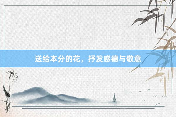 送给本分的花，抒发感德与敬意
